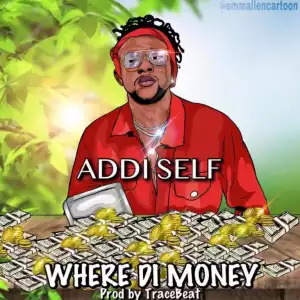 Addi Self - Where Di Money